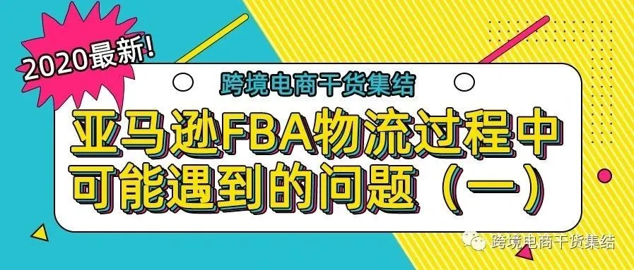 2020最新!亚马逊FBA物流过程中可能遇到的问题汇总(一)
