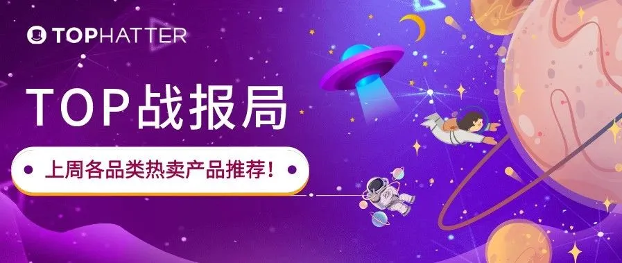 【TOP战报局】上周大卖&卖家大赛战绩更新!平台近期热卖品类推荐重磅来袭!