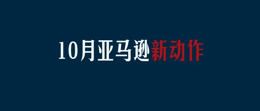 大动作！10月亚马逊这些新变化或给你带来影响