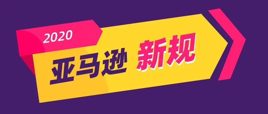 又一批新规来了！2020年亚马逊这些变化或影响你的运营