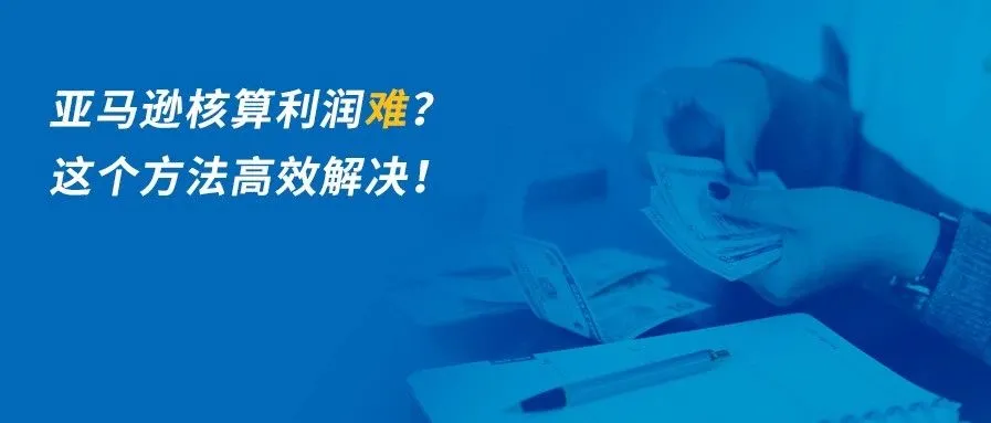 做亚马逊不知道是赚还是亏?进来抄作业!利润核算其实可以很简单