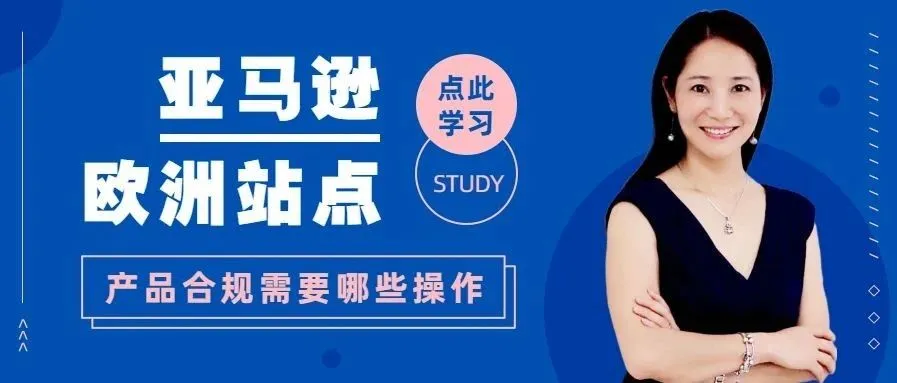 Amy聊跨境：亚马逊欧洲站点产品合规需要哪些操作