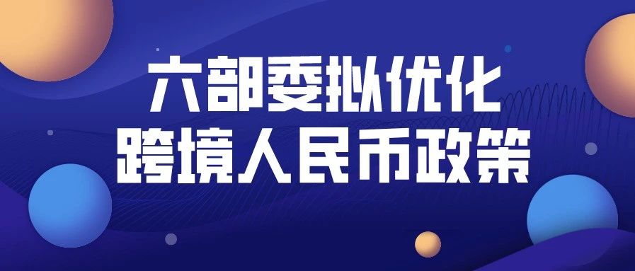 支持稳外贸稳外资，央行等六部委优化跨境人民币政策