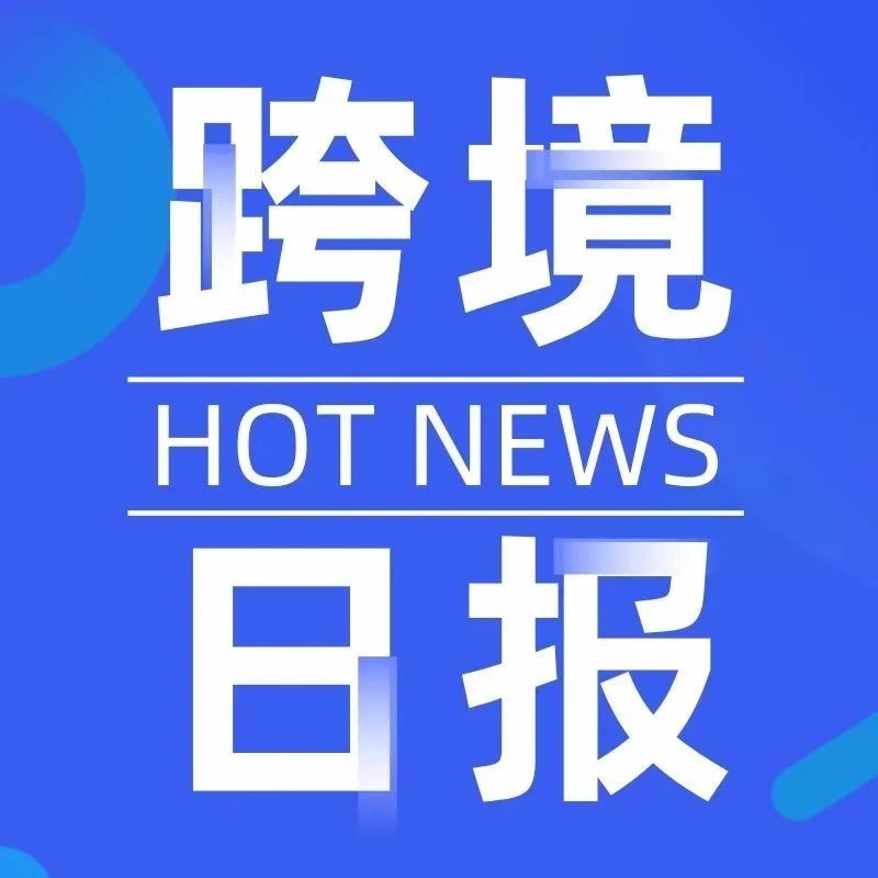 跨境日报 ︳商务部：中国首次超越美国成为欧盟最大贸易伙伴