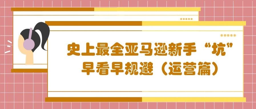 史上最全亚马逊新手“坑”,早看早规避(运营篇)