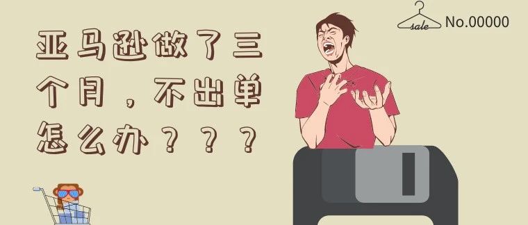 亚马逊做了三个月,不出单怎么办???