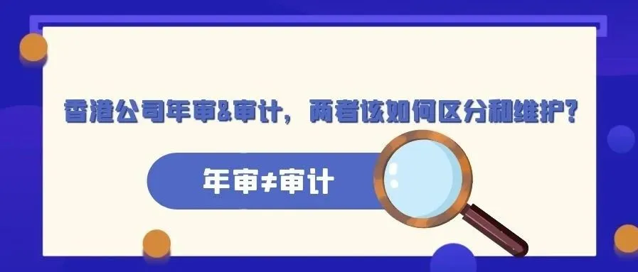 香港公司 | 年审≠审计,两者该如何区分和维护?