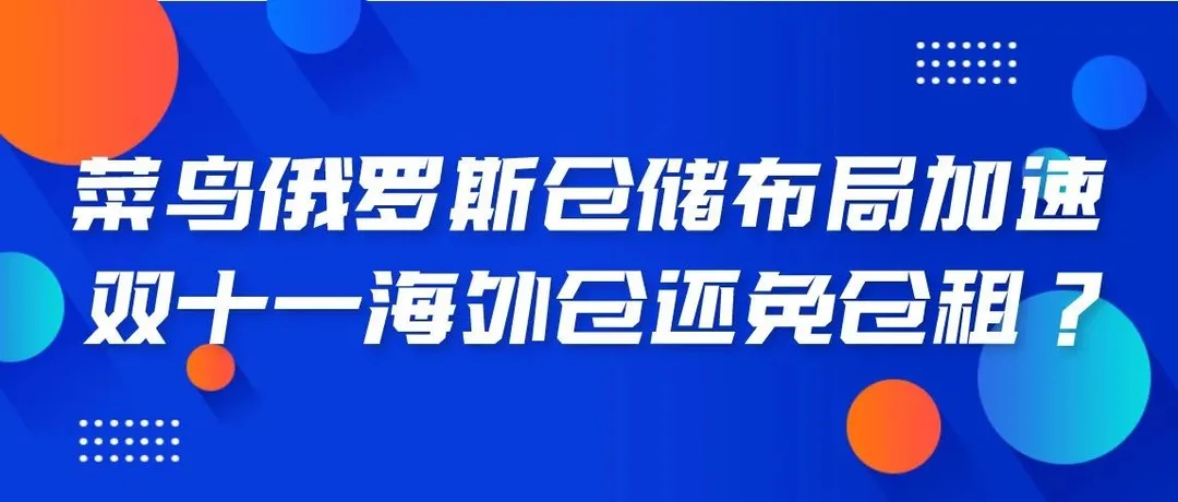 菜鸟俄罗斯仓储布局加速 双十一海外仓还免仓租？