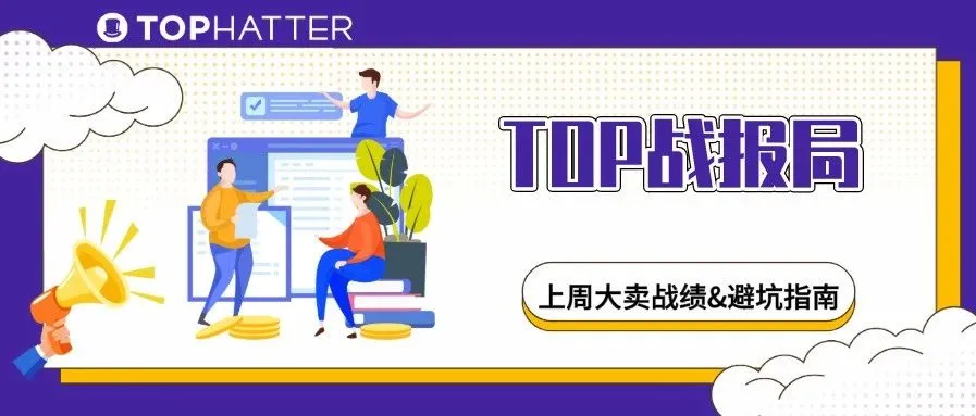 【TOP战报局】避坑指南第五期教你新手测品细节!上周大卖战绩出炉!