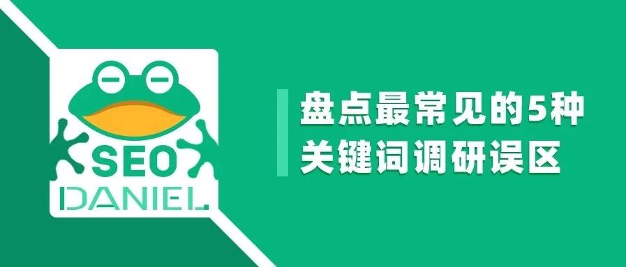 Daniel: 盘点最常见的5种关键词调研误区