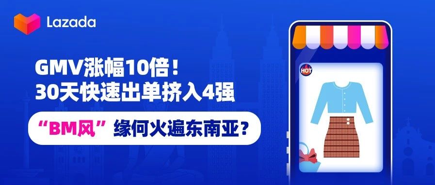 GMV涨幅10倍!30天快速出单挤入4强,“BM风”缘何火遍东南亚?