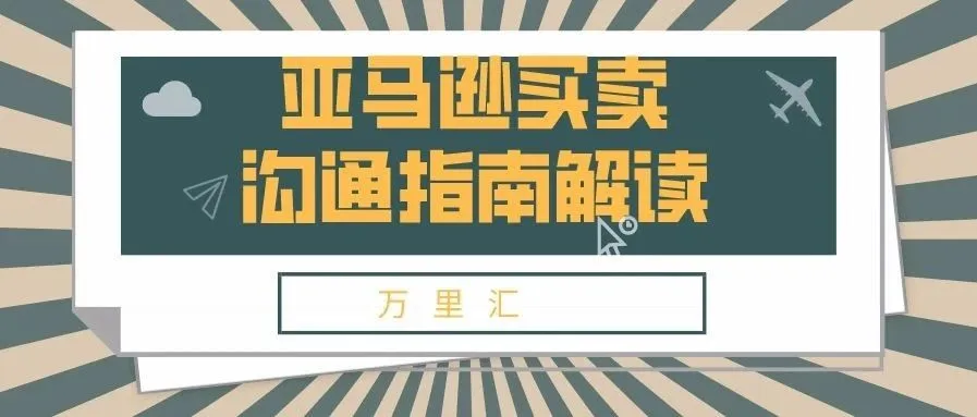 万里汇(WorldFirst)为你解读亚马逊买卖沟通指南