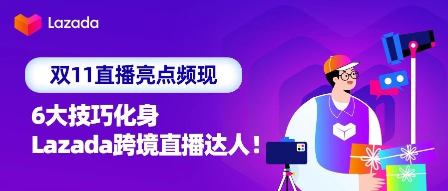 双11直播亮点频现,6大技巧化身Lazada跨境直播达人!