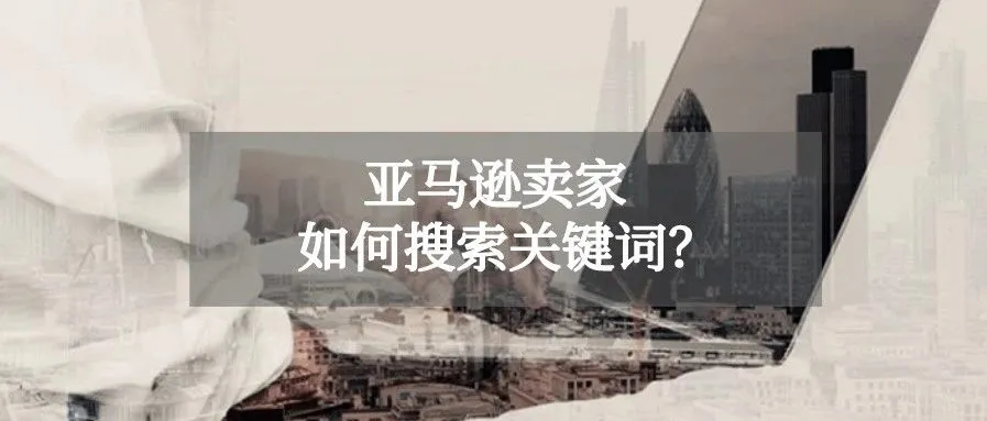 亚马逊卖家挖掘关键词的方式有哪些?