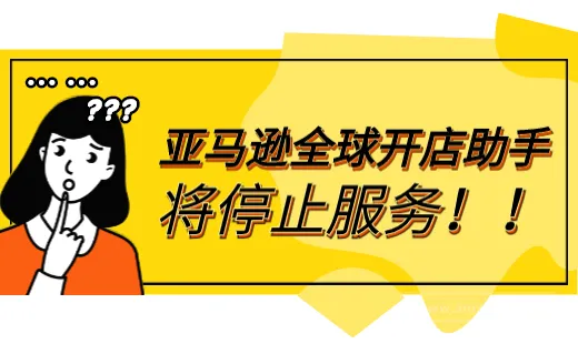 亚马逊全球开店助手将停止服务!卖家:终究是错付了