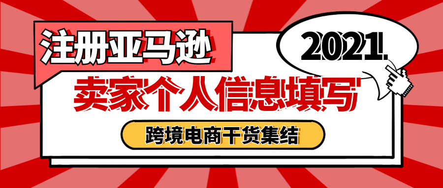 2021最新招商入驻资讯-教你如何注册亚马逊卖家账号【卖家个人信息填写】