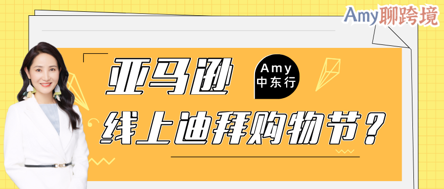 Amy聊跨境：亚马逊阿联酋站推出线上迪拜购物节​？Amy将带来中东最新资讯​