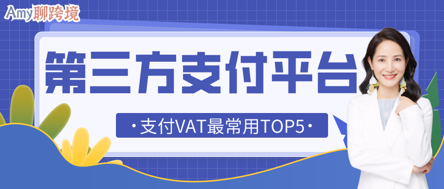 Amy聊跨境：支付VAT最常用的5个第三方收付款平台，跨境卖家都在用！