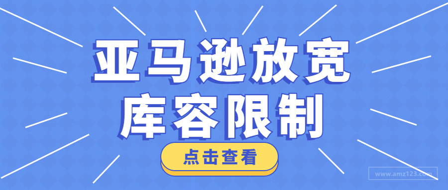 吃够了发货限制的苦，亚马逊终于放宽库容限制！