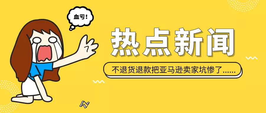 疯狂白嫖 不退货退款把亚马逊卖家坑惨了 跨境头条 Amz123亚马逊导航 跨境电商出海门户