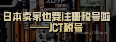 日本也要求卖家注册消费税号（JCT）啦，日本卖家需提前布局！