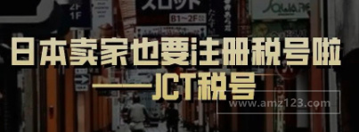 日本也要求卖家注册消费税号(JCT)啦,日本卖家需提前布局! 日本也要求卖家注册消费税号(JCT)啦,日本卖家需提前布局!