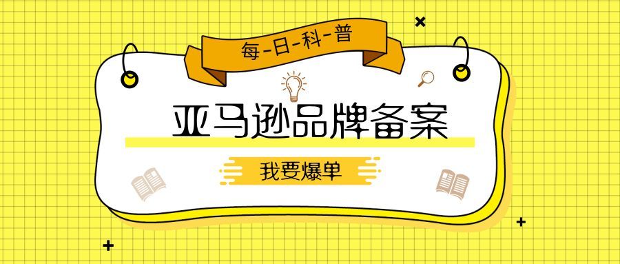 关于亚马逊品牌备案，你想到知道都在这儿！