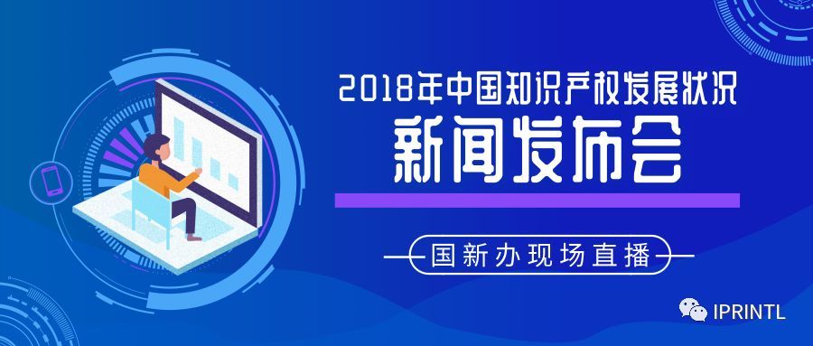 国新办现场直播：2018年中国知识产权发展状况新闻发布会