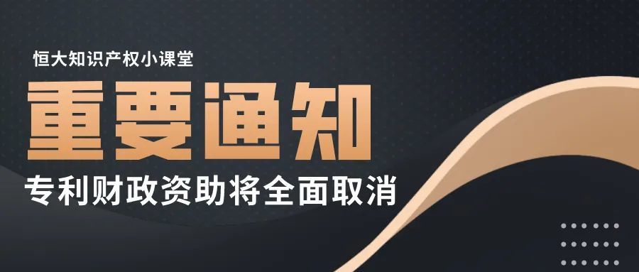 全面取消！专利授权的财政资助将在2025年前取消