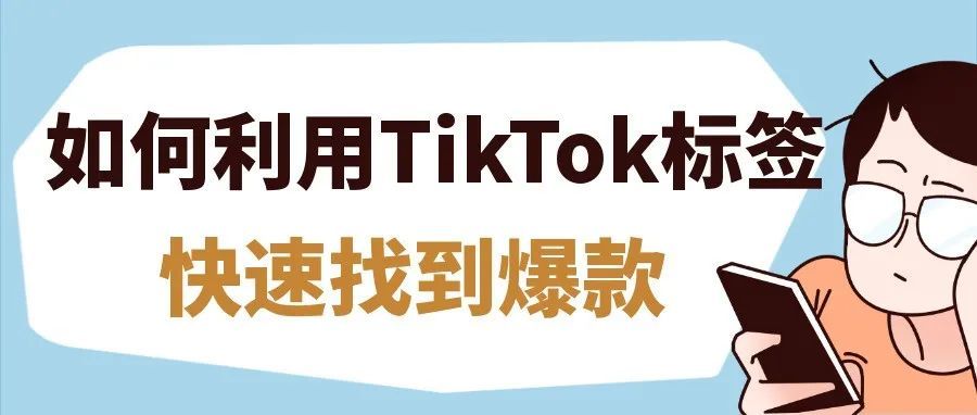 跨境卖家如何利用TikTok标签选品，快速找到爆款？ | 嘀嗒狗