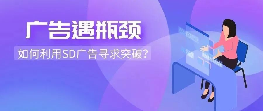 SP广告位竞争太激烈？如何深度定制SD广告寻求突破