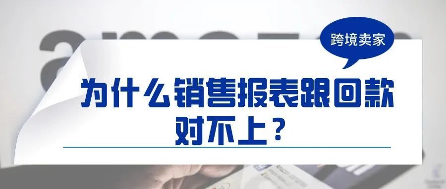 跨境卖家:为什么我的销售报表总是跟回款对不上? 跨境卖家:为什么我的销售报表总是跟回款对不上?