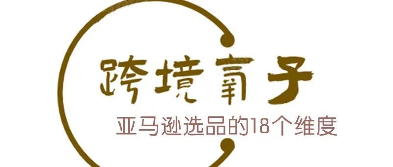 亚马逊选品的18个维度（降龙十八掌）