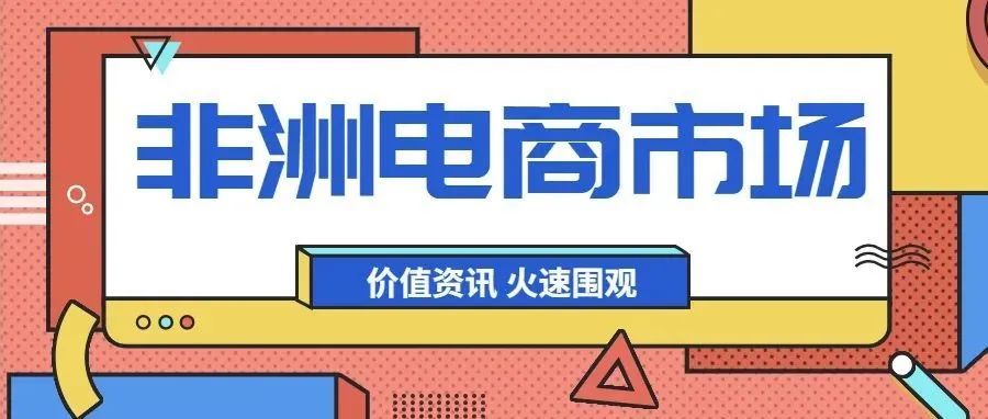 快速增长，潜力巨大！非洲电商市场最新动态解读