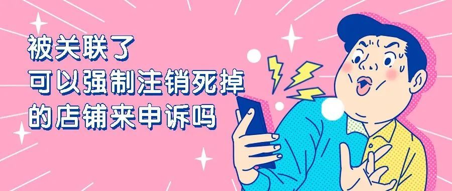 被关联了~可以强制注销死掉的店铺来申诉吗