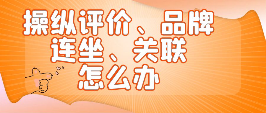 店铺如果“操纵评价”、“品牌连坐”和“关联”被永久封禁？有没有必要挽救，该怎么进行挽救