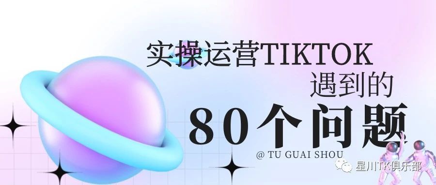 运营TikTok会遇到的个问题！超实用！