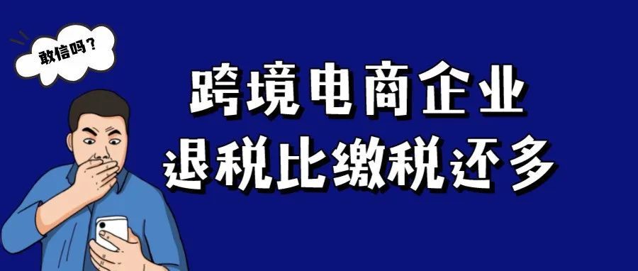 敢信吗?跨境电商企业的退税可能比缴税还多呢(附实例解析) 敢信吗?跨境电商企业的退税可能比缴税还多呢(附实例解析)