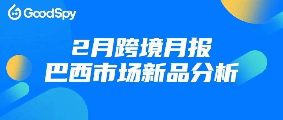 2月巴西市场新品推广力度上升，拖鞋、太阳镜和骨传导耳机新品分析