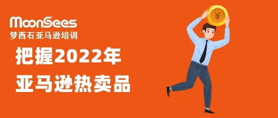 2022年亚马逊热卖品的真相...把握这4大商机