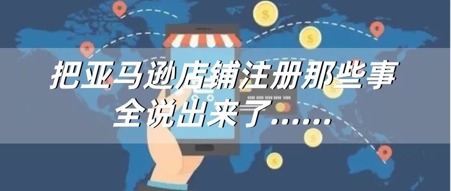 把亚马逊店铺注册那些事全说出来了…… 把亚马逊店铺注册那些事全说出来了……