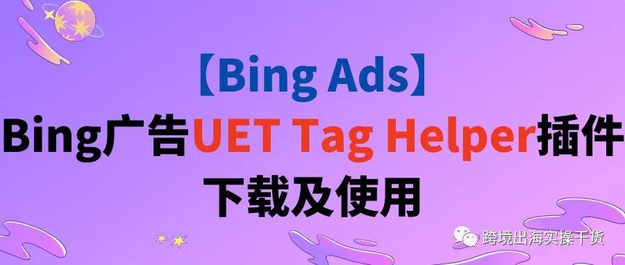 【Bing Ads】Bing广告UET Tag Helper插件下载及使用