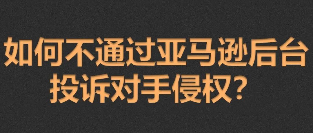 实操如何不通过后台投诉对手侵权？