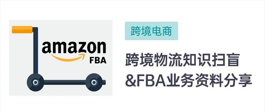 跨境小白们必看 | 跨境物流知识扫盲&amp;FBA业务知识资料分享（纯干货）
