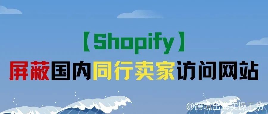 【Shopify】屏蔽国内同行卖家访问网站