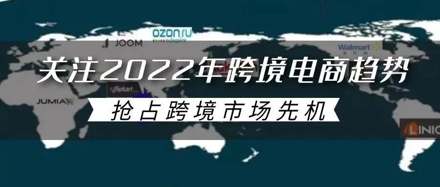 关注2022年跨境电商趋势，抢占跨境市场先机！