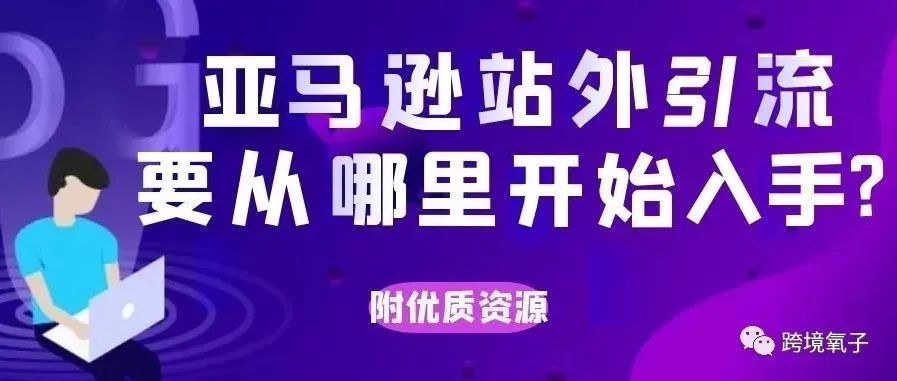 亚马逊站外引流，要从哪里开始入手 --附站外干货资源共享