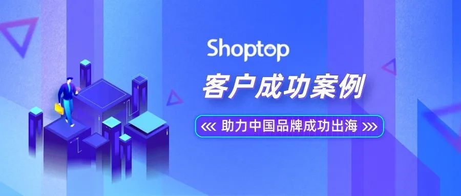 客户案例|Shoptop助力深圳创卓加速出海角逐欧洲市场