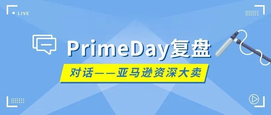 2022 Prime Day复盘：业绩翻3番的亚马逊资深运营有话说！