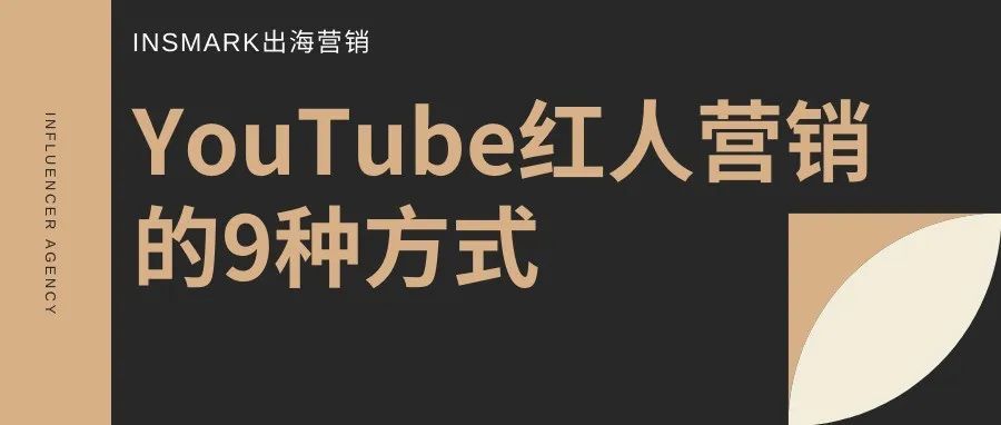 红人营销应该怎么做？9种YouTube红人推广形式大盘点！